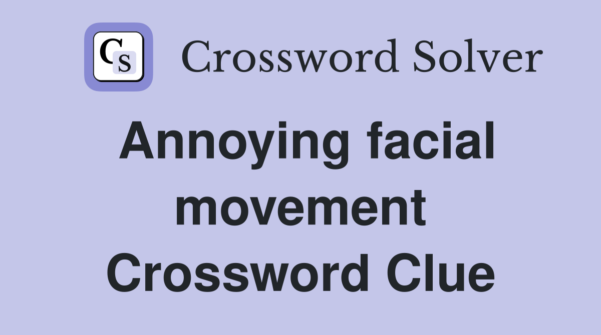Annoying facial movement Crossword Clue