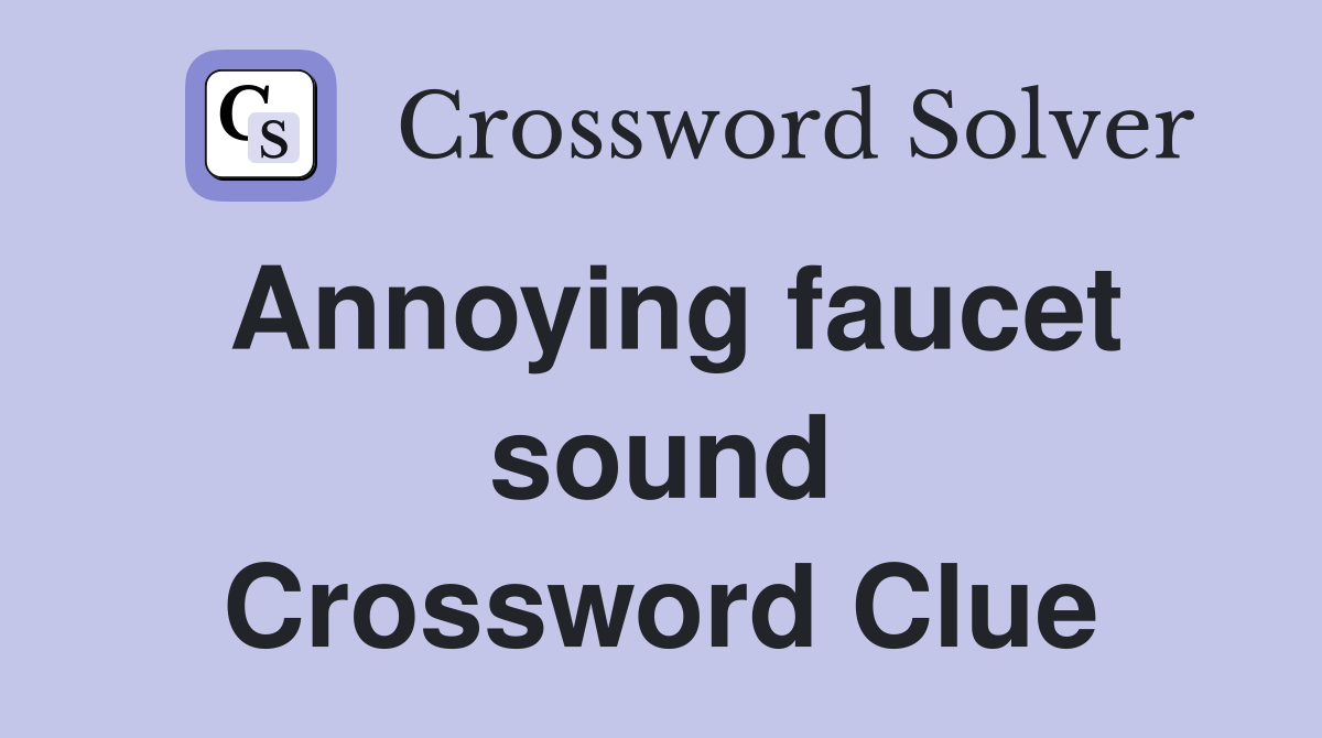 Annoying faucet sound Crossword Clue