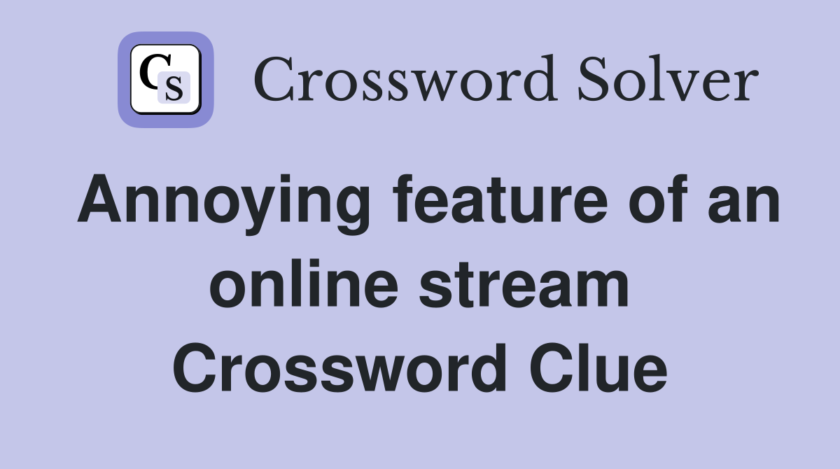 Annoying feature of an online stream Crossword Clue