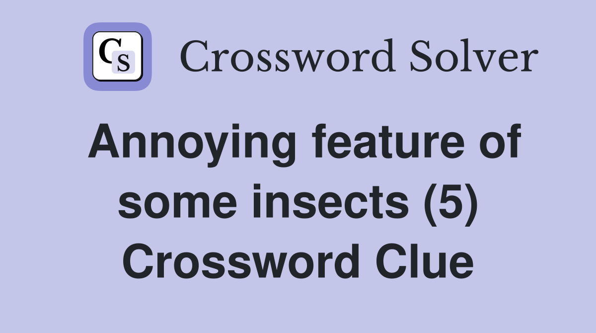 Annoying feature of some insects (5) Crossword Clue