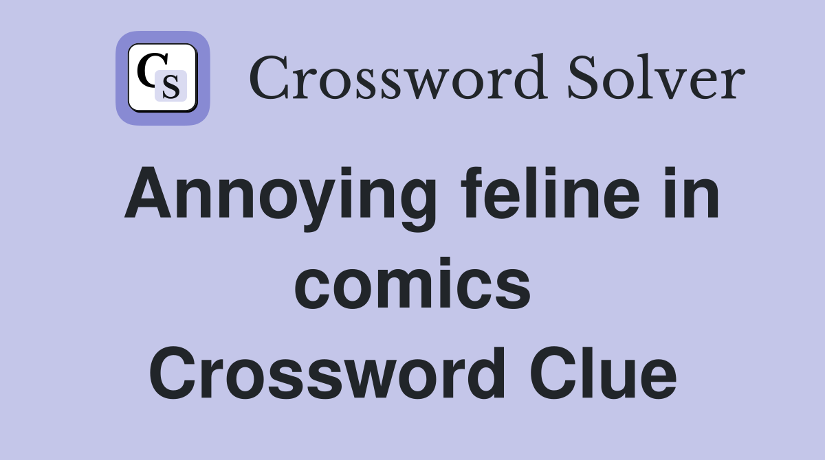 Annoying feline in comics Crossword Clue