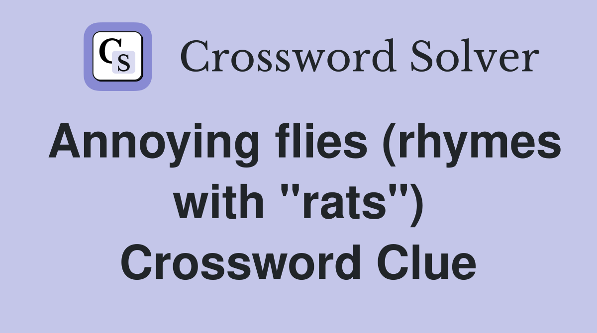 Annoying flies (rhymes with "rats") Crossword Clue