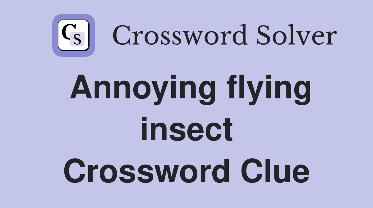 Annoying flying insect Crossword Clue