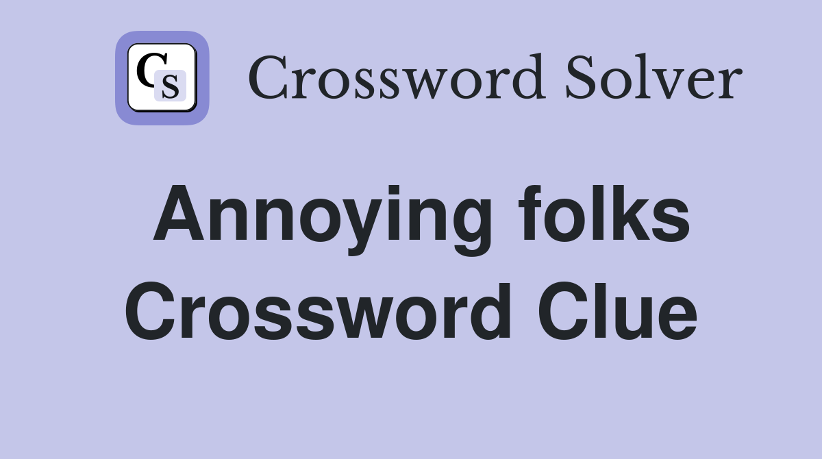 Annoying folks Crossword Clue