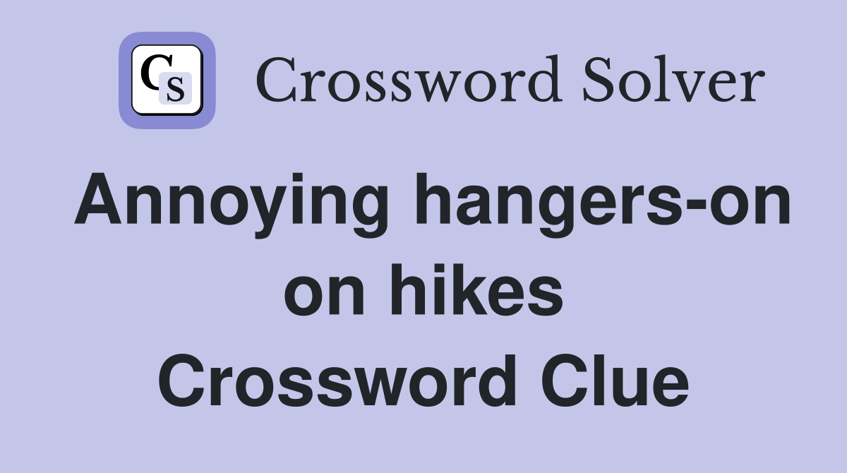 Annoying hangers-on on hikes Crossword Clue