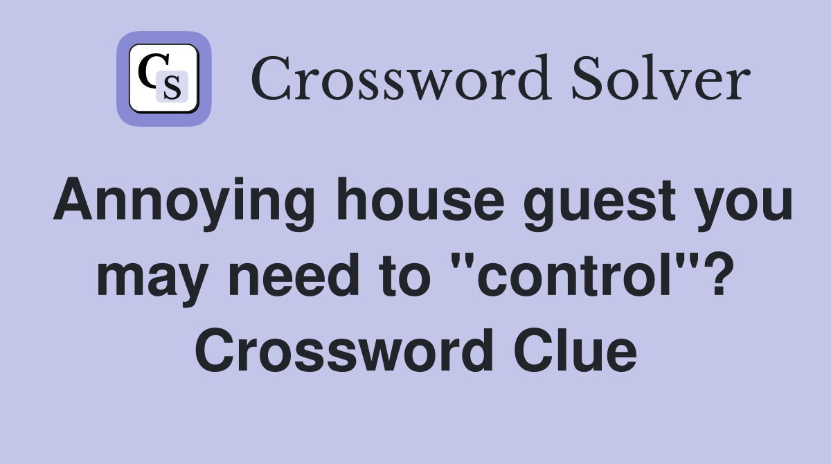Annoying house guest you may need to "control"? Crossword Clue
