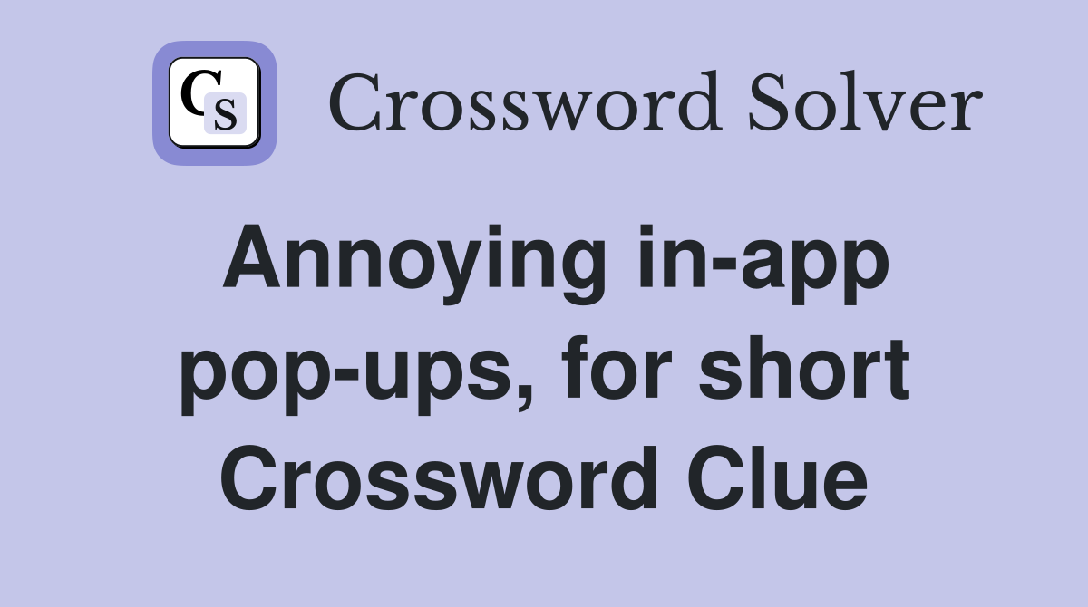 Annoying in-app pop-ups, for short Crossword Clue