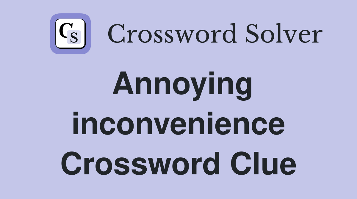 Annoying inconvenience Crossword Clue