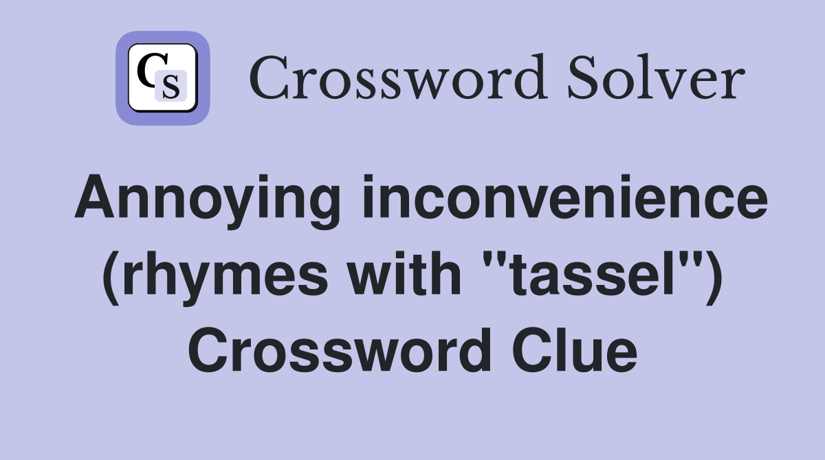 Annoying inconvenience (rhymes with "tassel") Crossword Clue