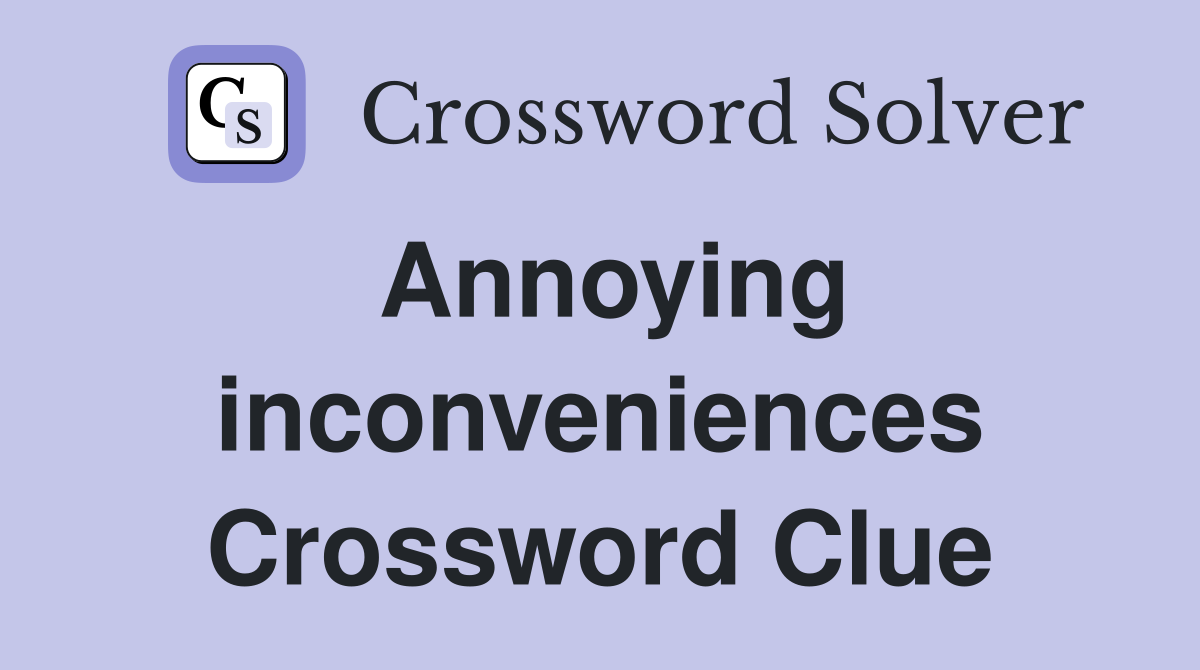 Annoying inconveniences Crossword Clue
