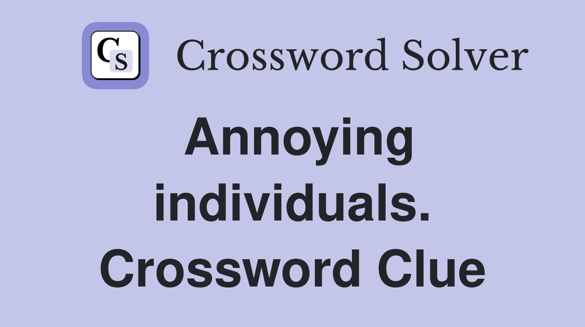 Annoying individuals. Crossword Clue