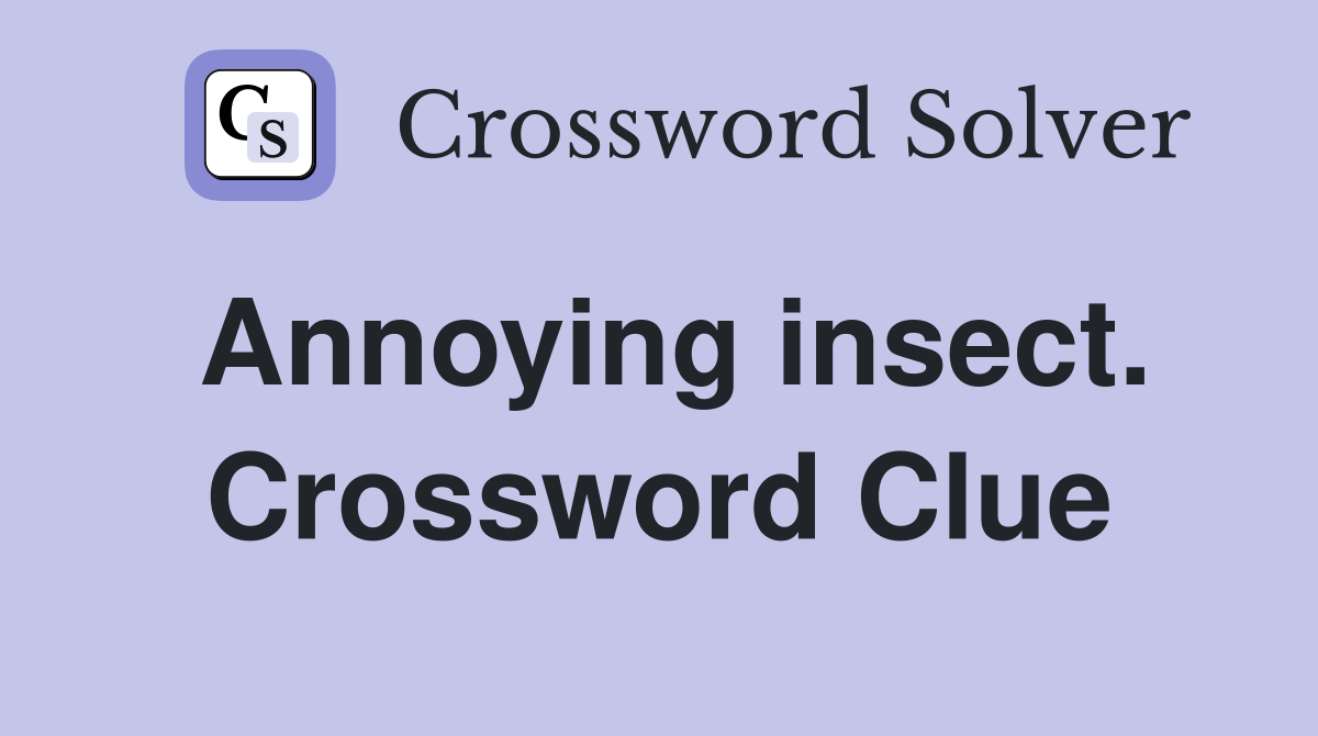 Annoying insect. Crossword Clue