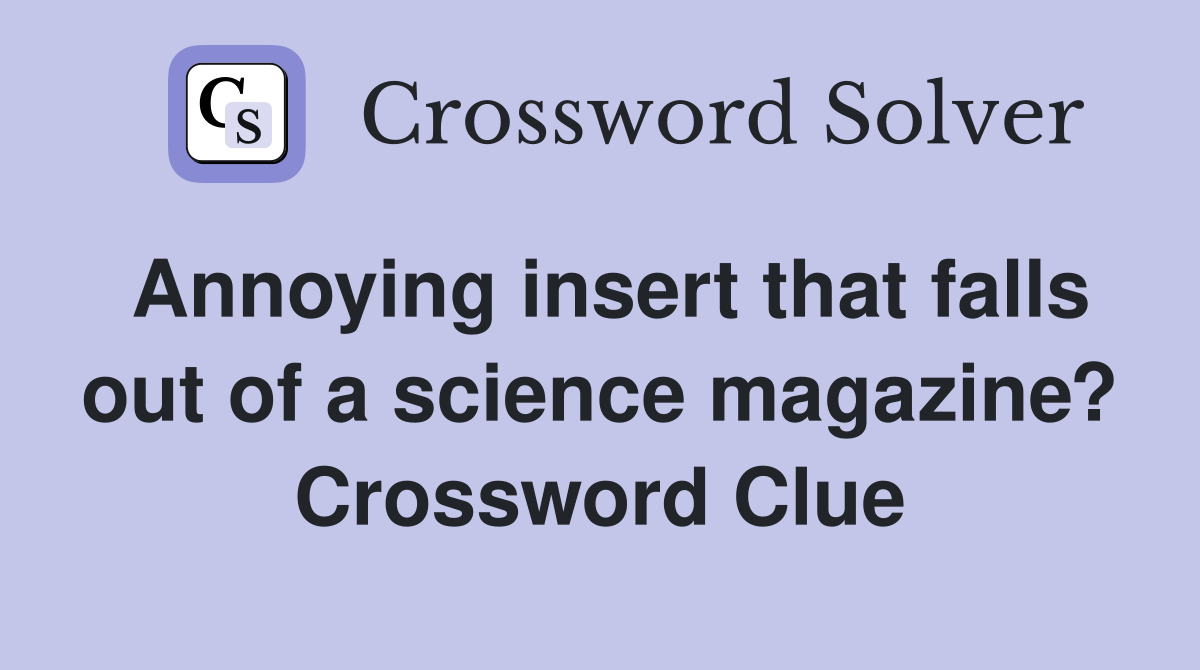 Annoying insert that falls out of a science magazine? Crossword Clue