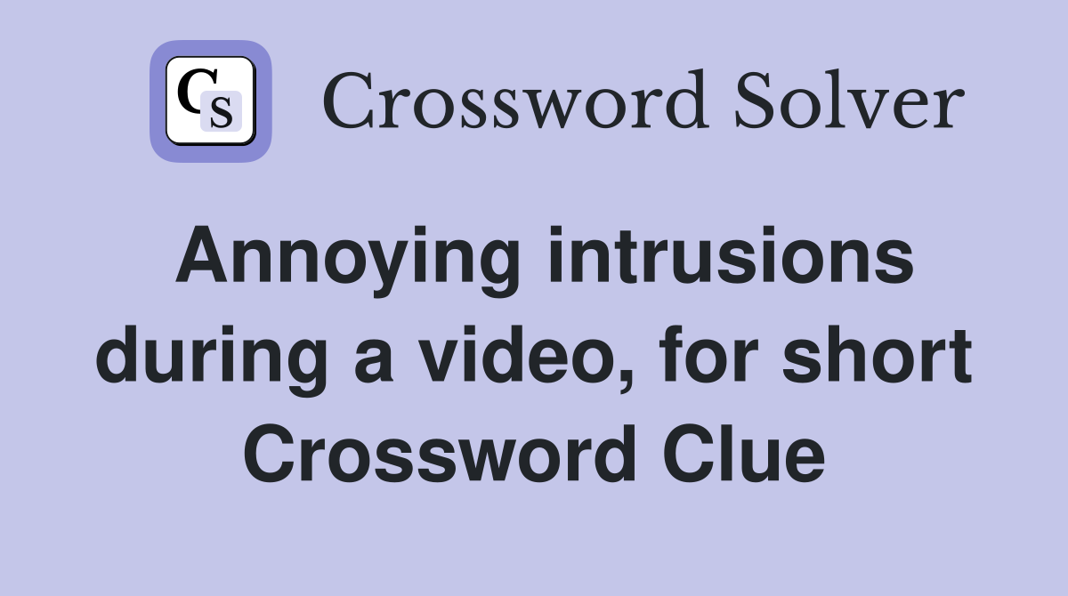 Annoying intrusions during a video, for short Crossword Clue