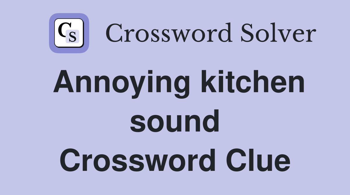 Annoying kitchen sound Crossword Clue