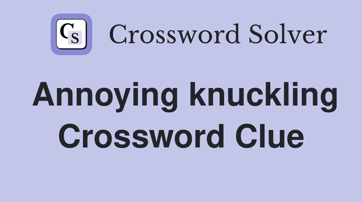 Annoying knuckling Crossword Clue