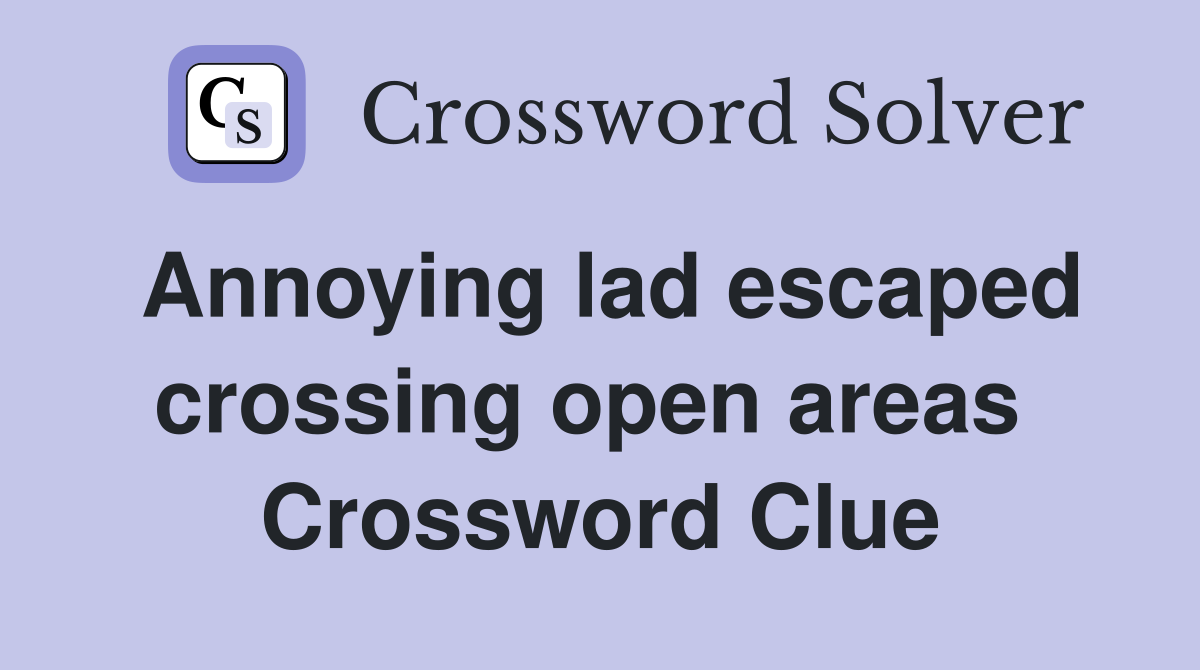 Annoying lad escaped crossing open areas  Crossword Clue