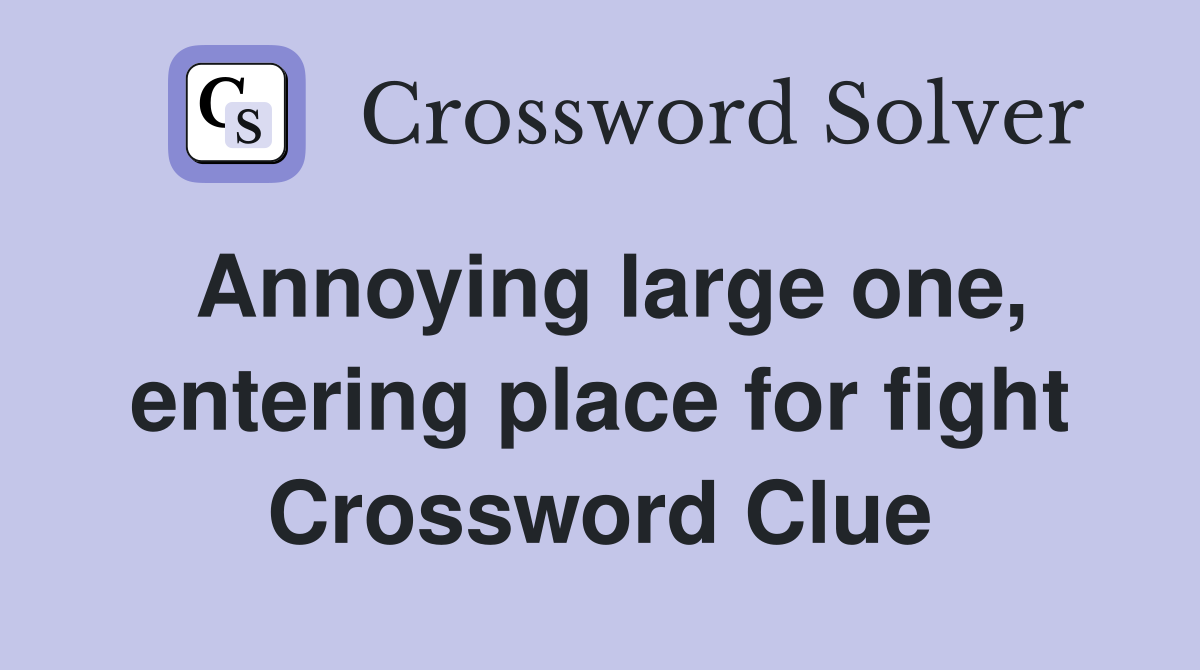 Annoying large one, entering place for fight Crossword Clue