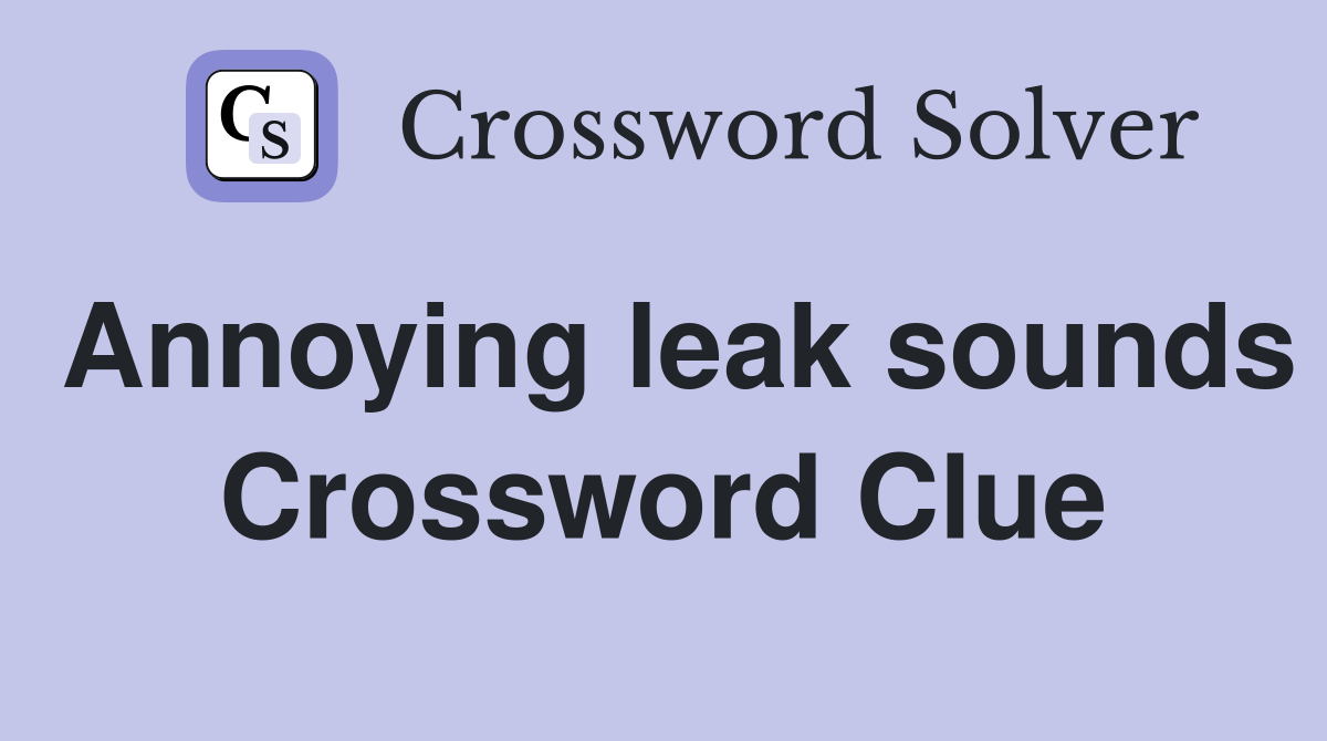 Annoying leak sounds Crossword Clue
