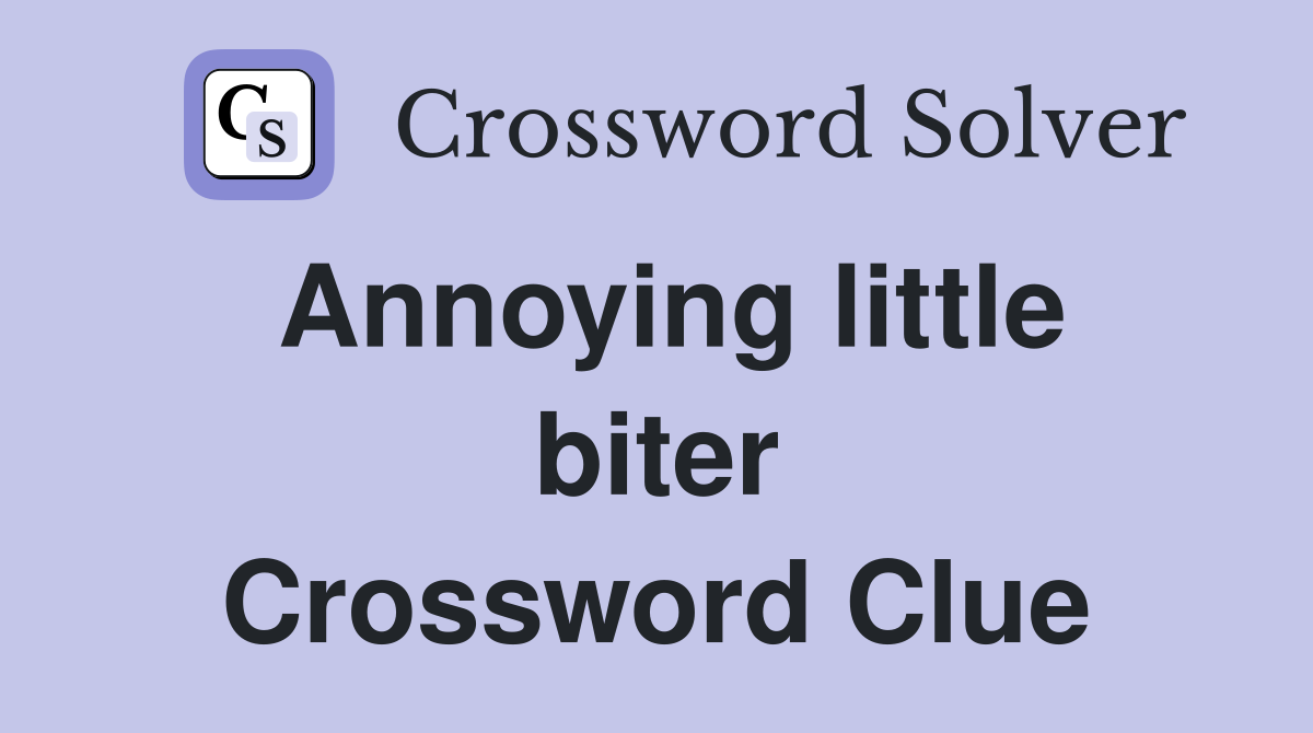 Annoying little biter Crossword Clue