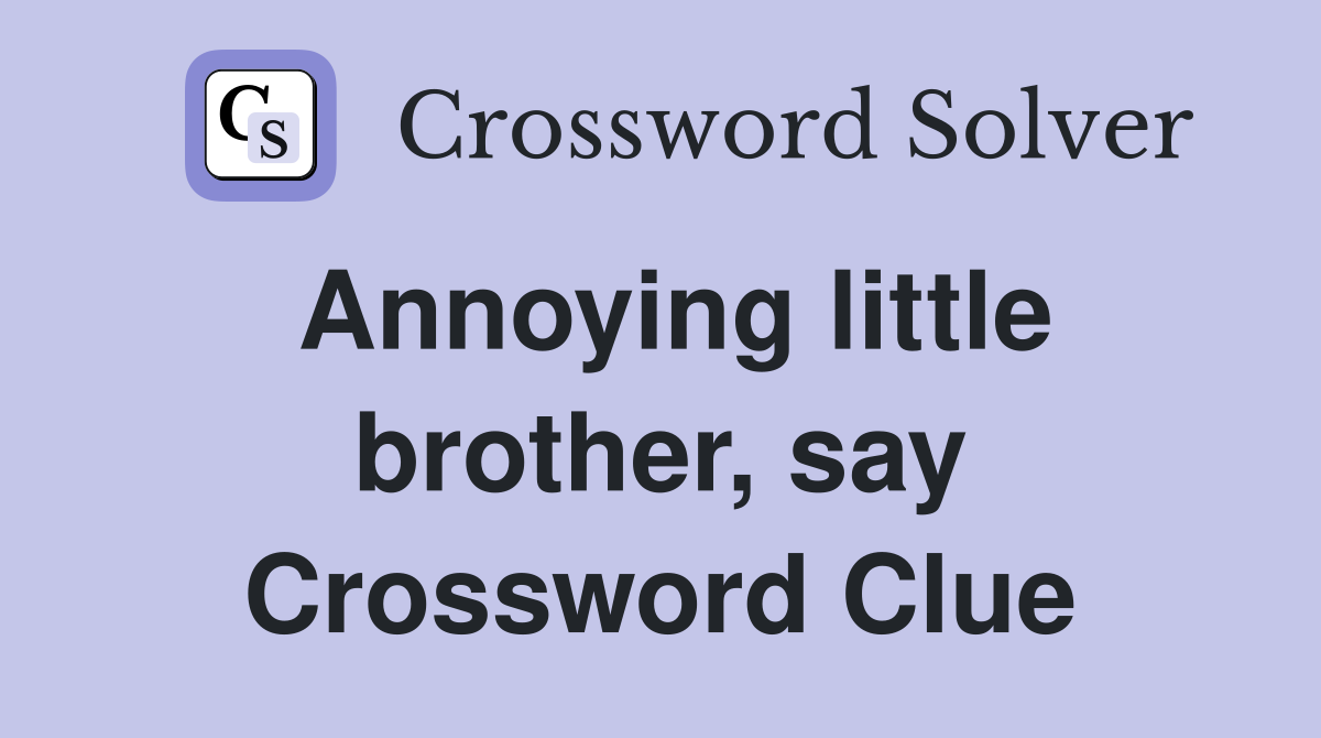 Annoying little brother, say Crossword Clue