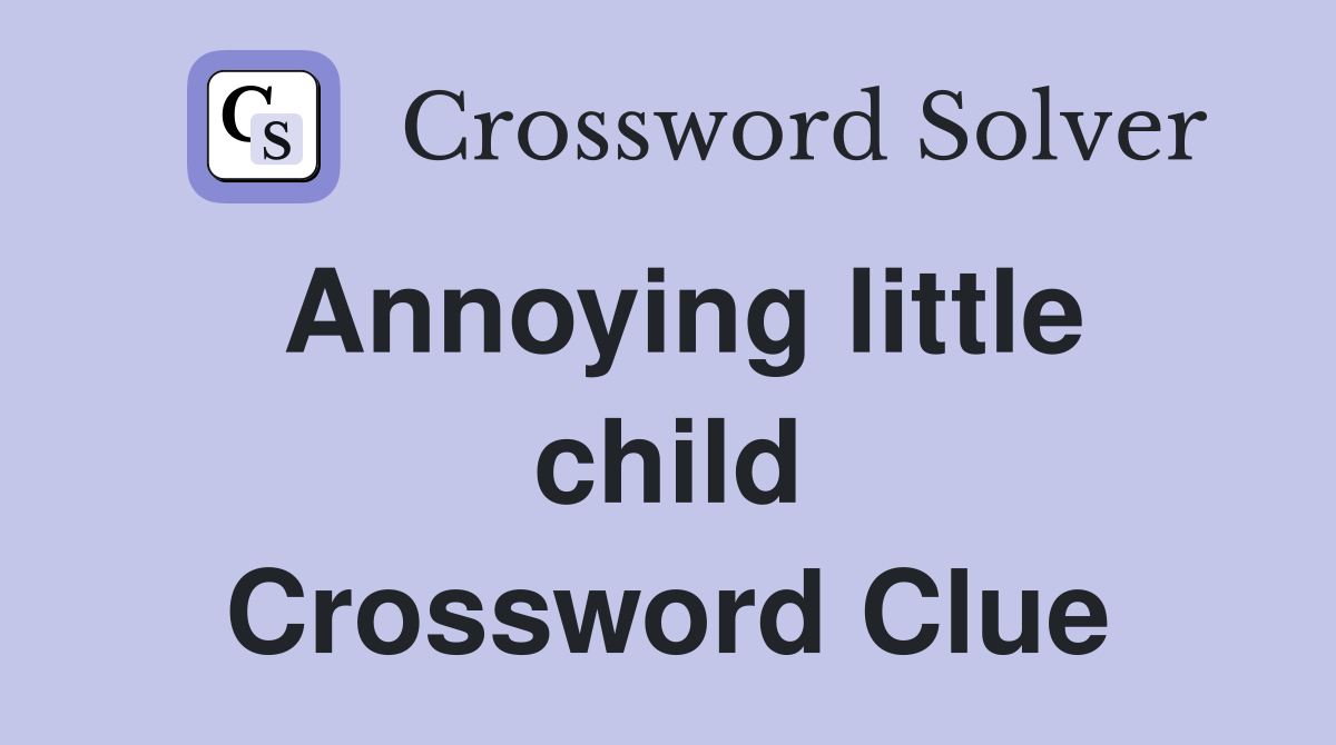 Annoying little child Crossword Clue