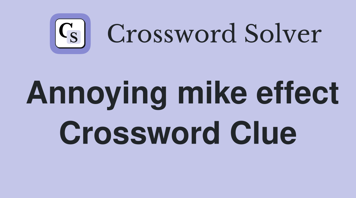Annoying mike effect Crossword Clue