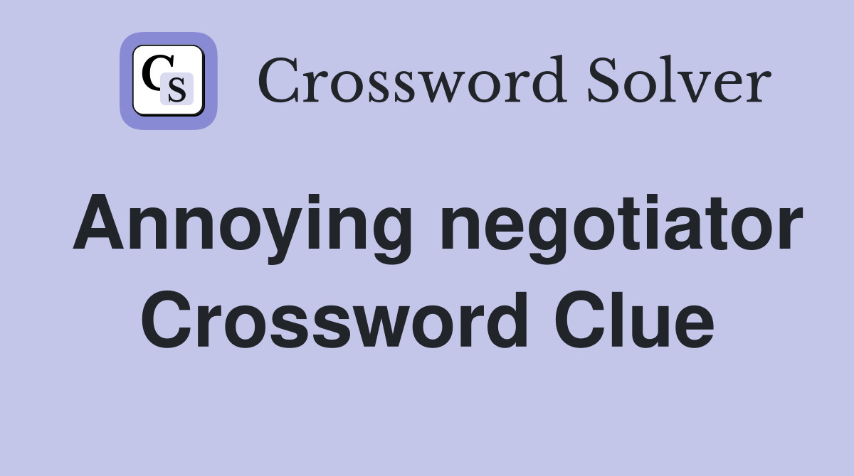 Annoying negotiator Crossword Clue