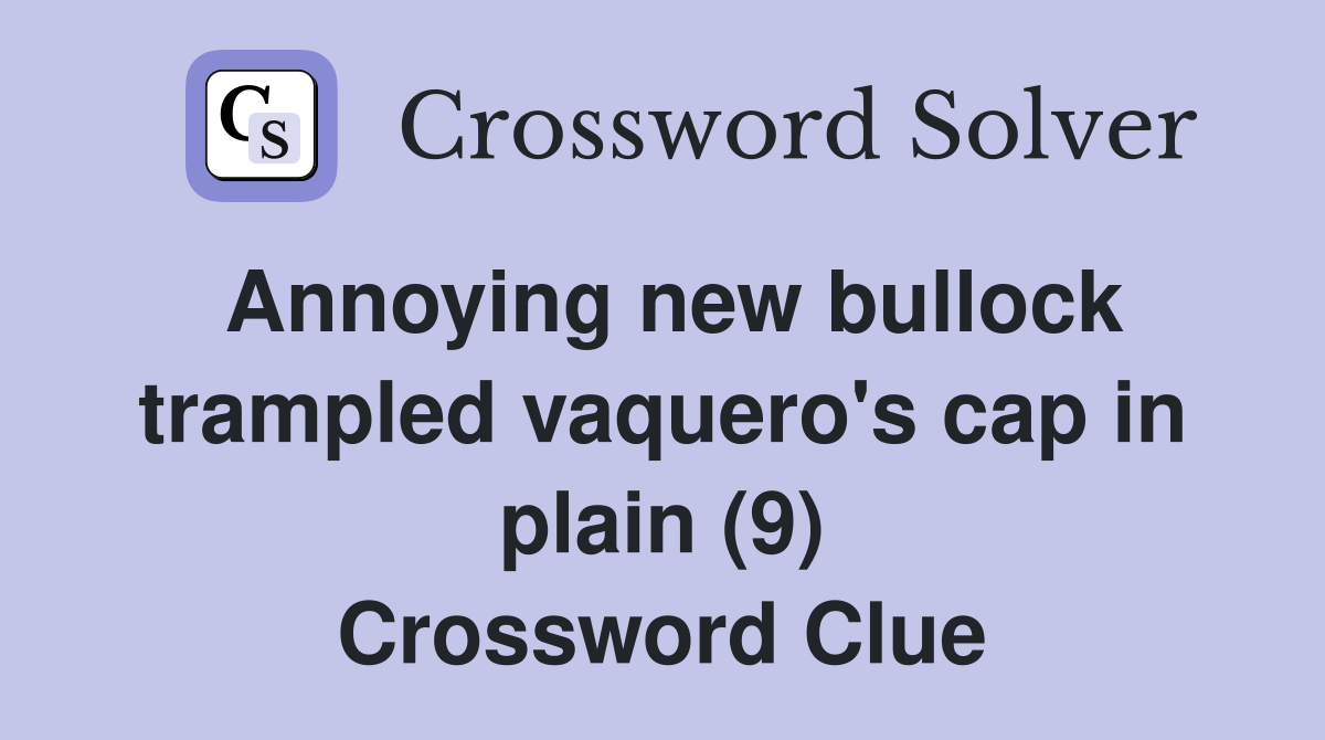 Annoying new bullock trampled vaquero's cap in plain (9) Crossword Clue