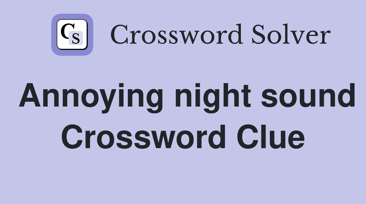 Annoying night sound Crossword Clue