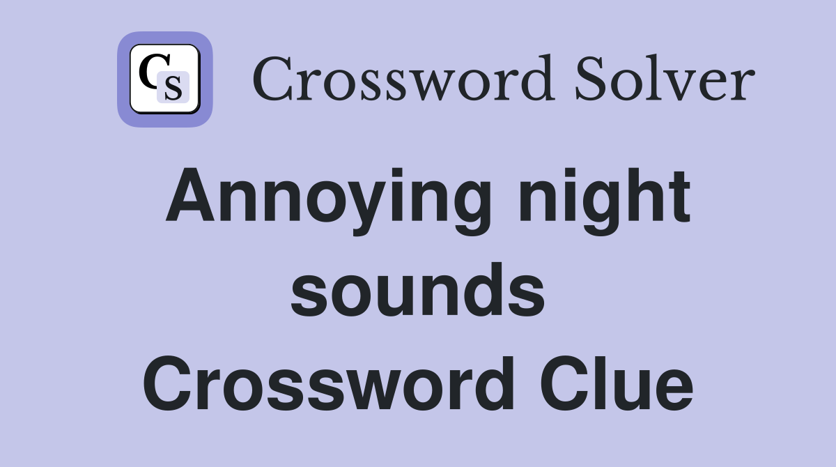 Annoying night sounds Crossword Clue