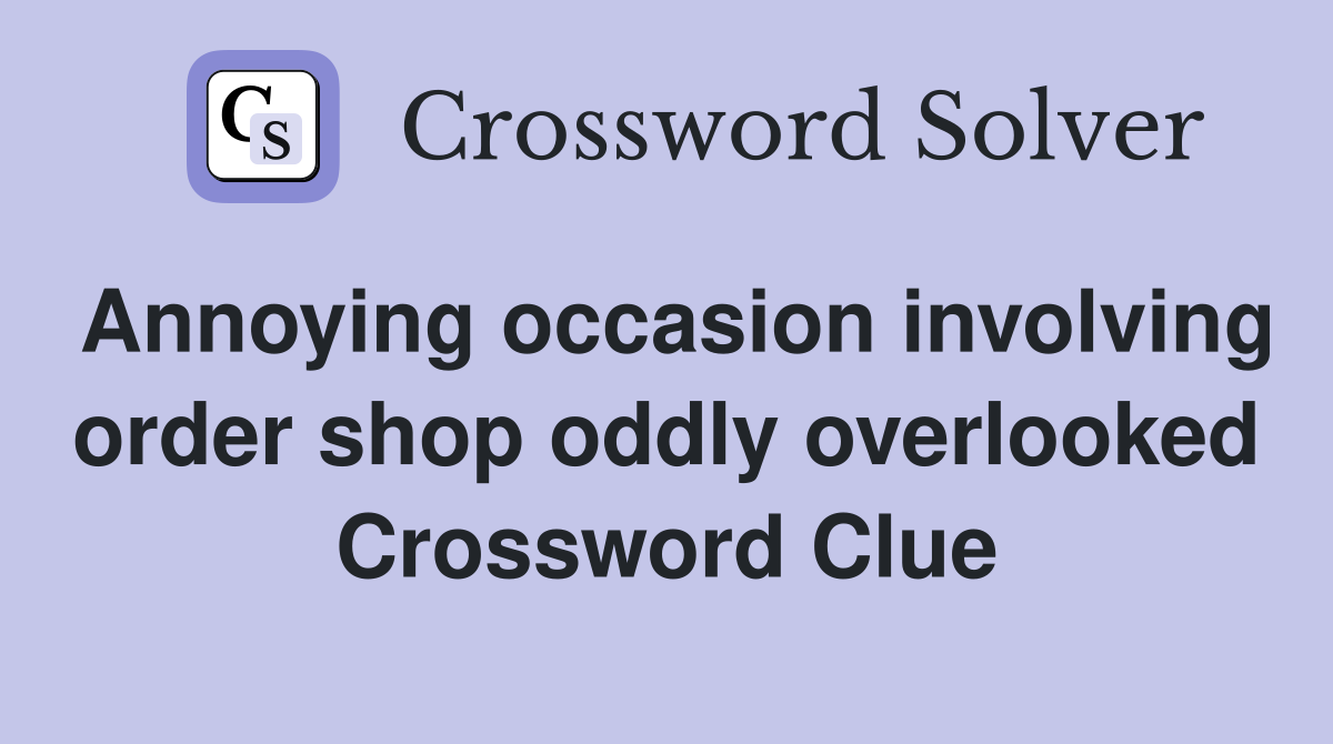 Annoying occasion involving order shop oddly overlooked Crossword Clue