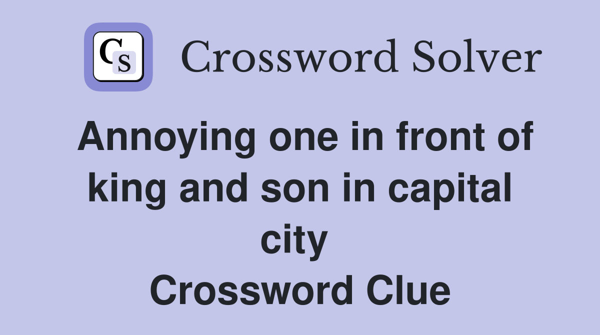 Annoying one in front of king and son in capital city  Crossword Clue