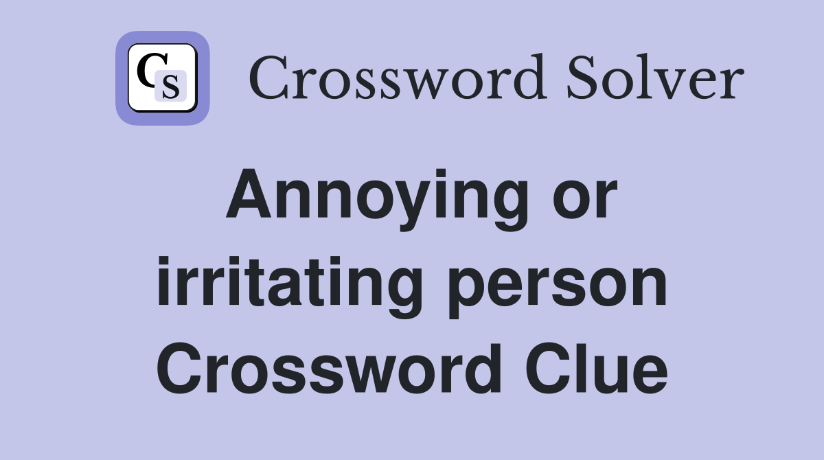 Annoying or irritating person Crossword Clue