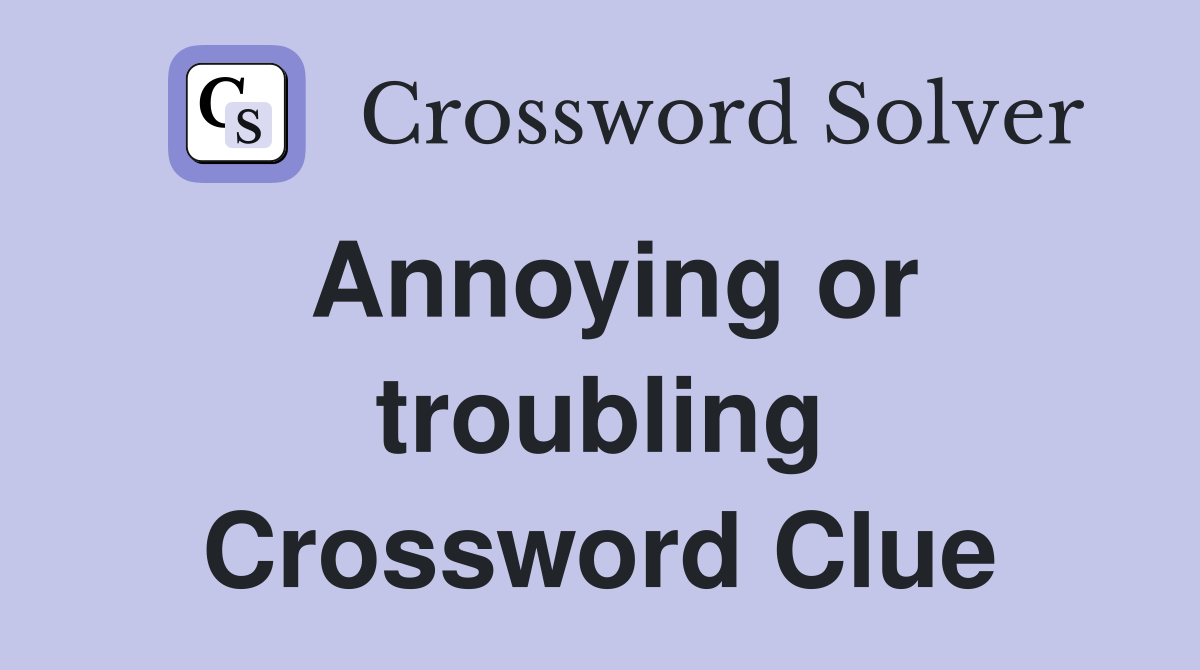 Annoying or troubling Crossword Clue