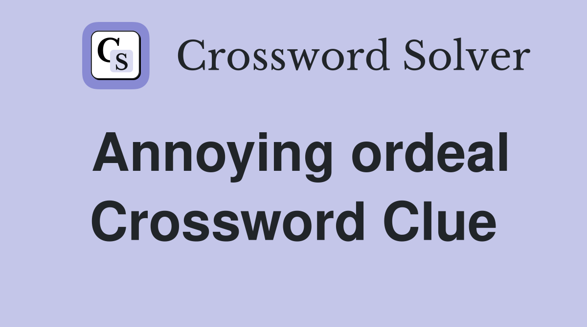 Annoying ordeal Crossword Clue