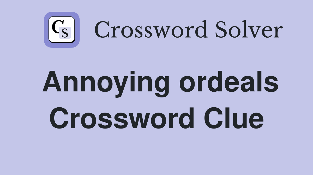 Annoying ordeals Crossword Clue