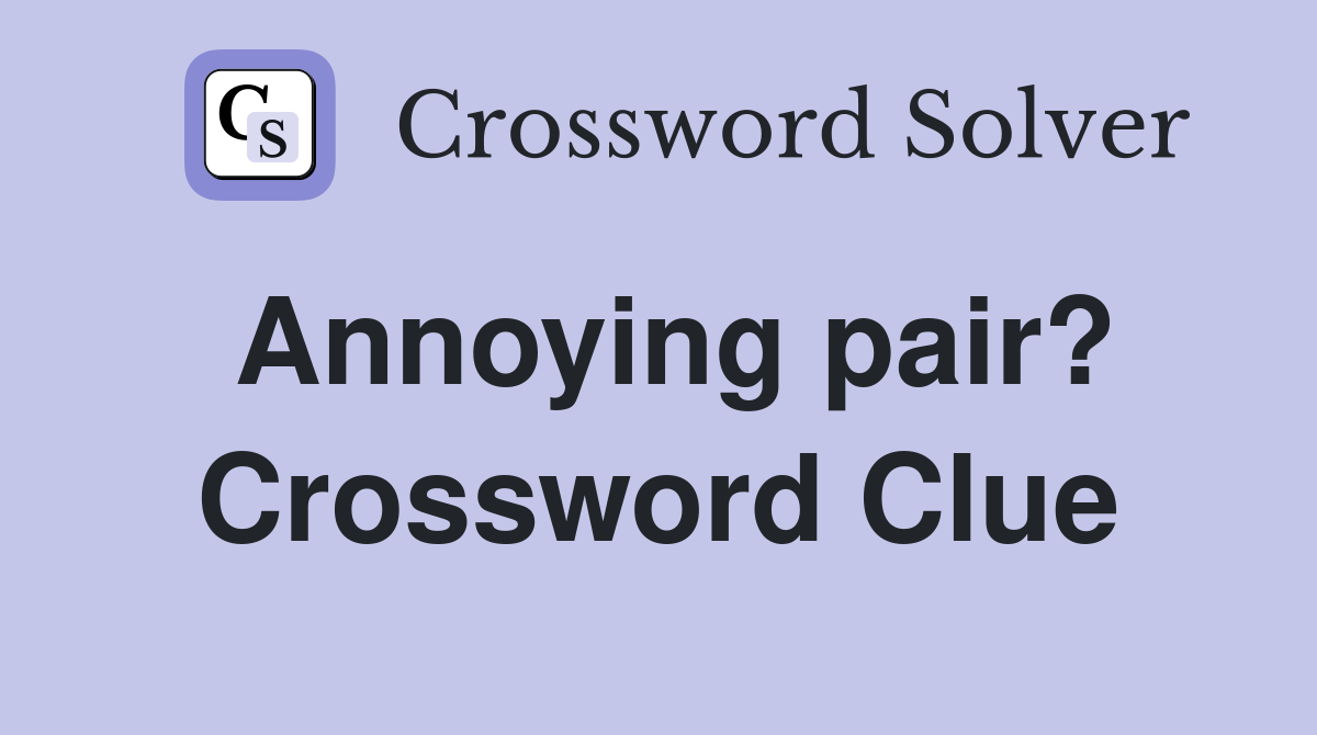 Annoying pair? Crossword Clue