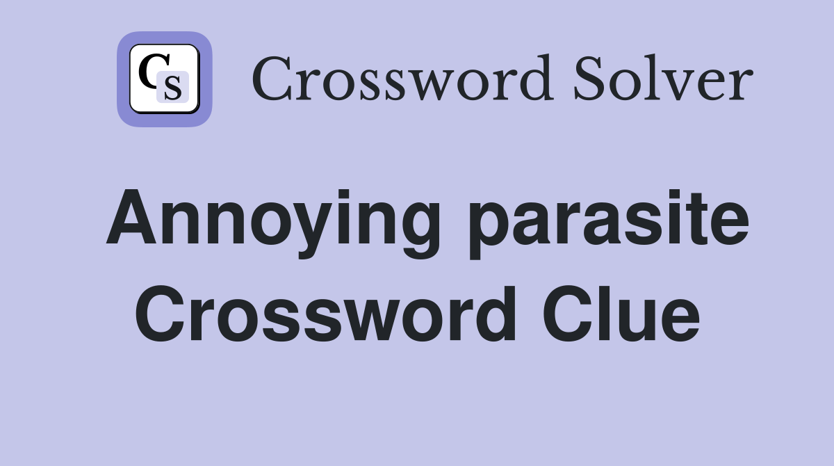 Annoying parasite Crossword Clue