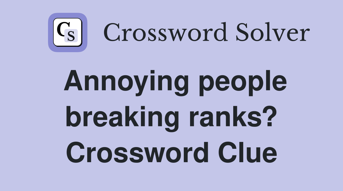 Annoying people breaking ranks? Crossword Clue