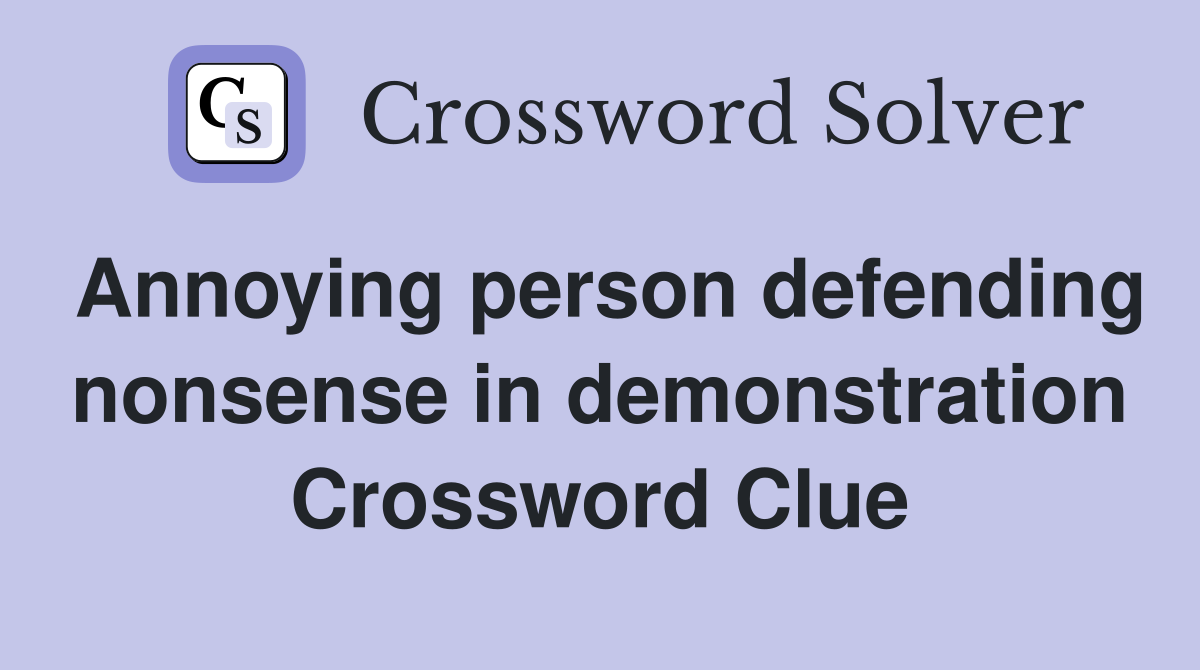 Annoying person defending nonsense in demonstration Crossword Clue