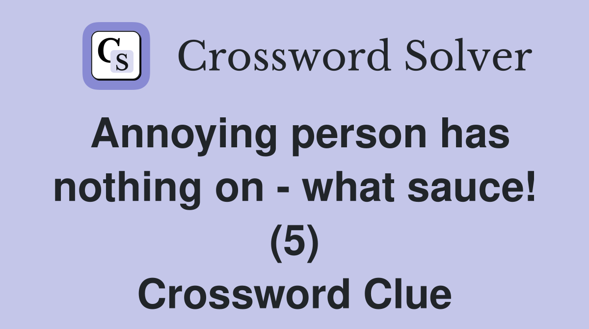 Annoying person has nothing on - what sauce! (5) Crossword Clue