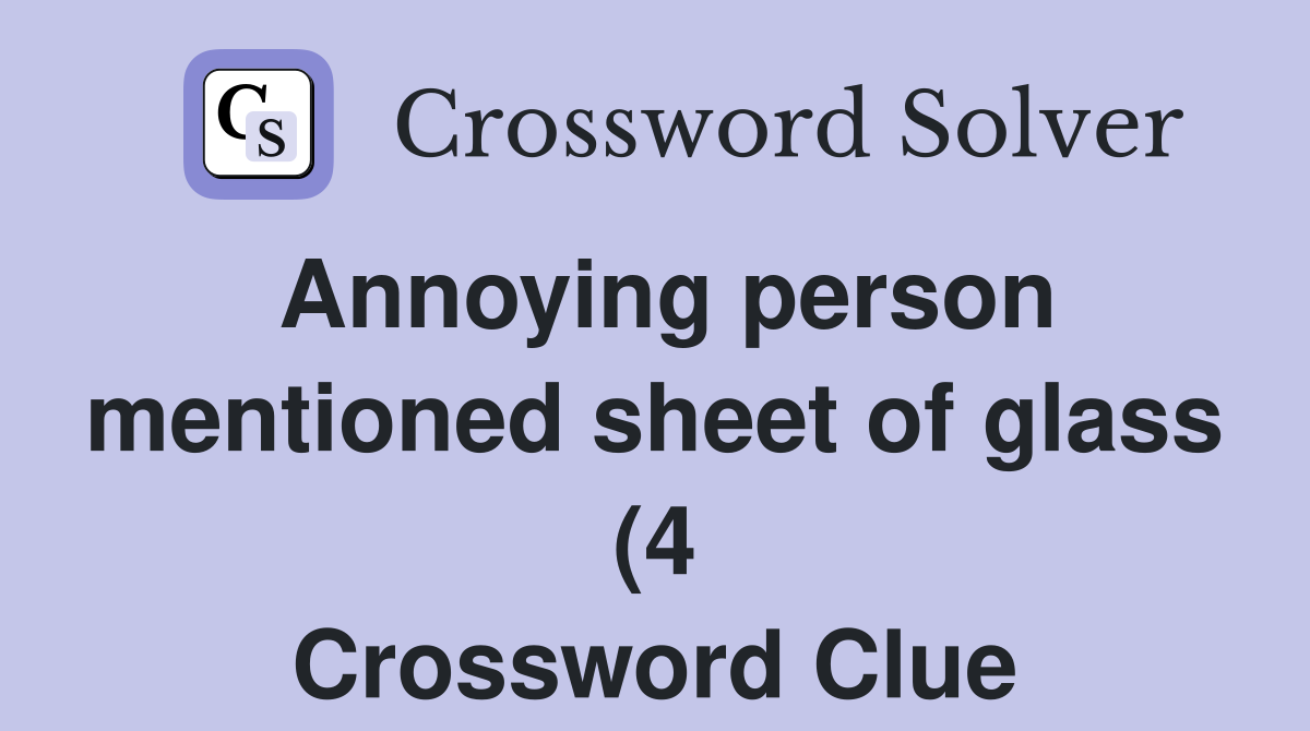 Annoying person mentioned sheet of glass (4) Crossword Clue Answers Annoying person mentioned sheet of glass (4) Crossword Clue Answers