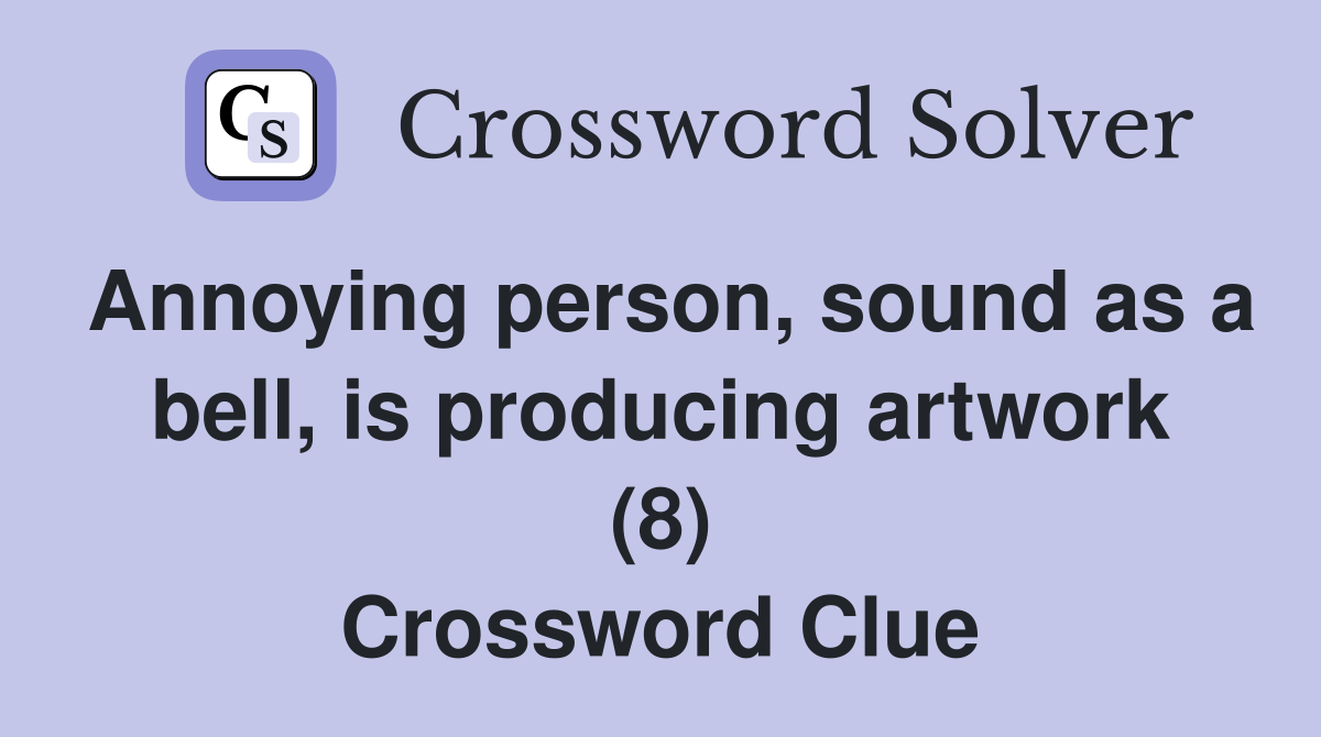 Annoying person, sound as a bell, is producing artwork (8) Crossword Clue