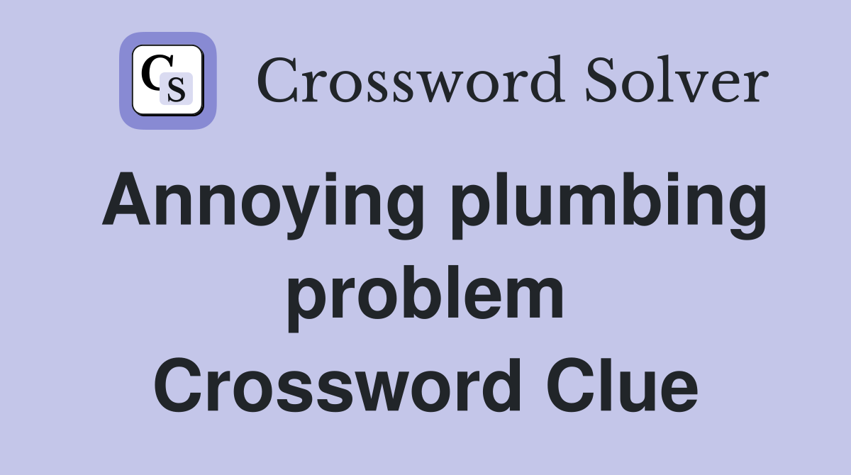 Annoying plumbing problem Crossword Clue