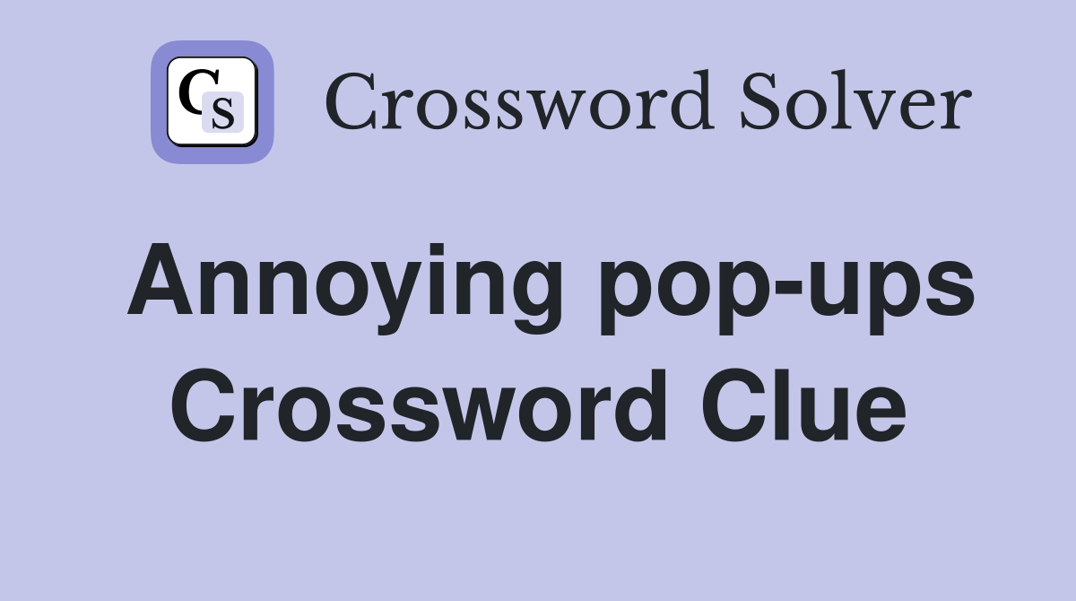 Annoying pop-ups Crossword Clue