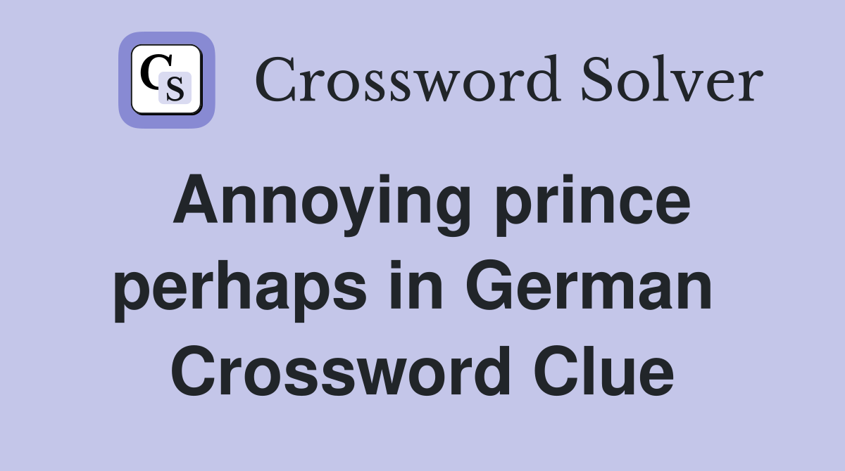 Annoying prince perhaps in German  Crossword Clue