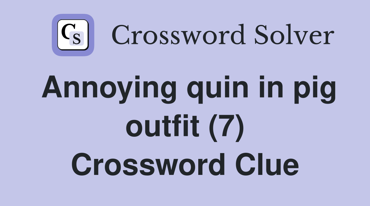 Annoying quin in pig outfit (7) Crossword Clue