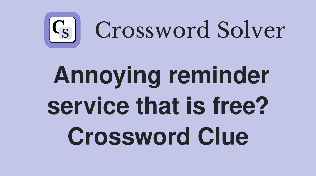 Annoying reminder service that is free? Crossword Clue