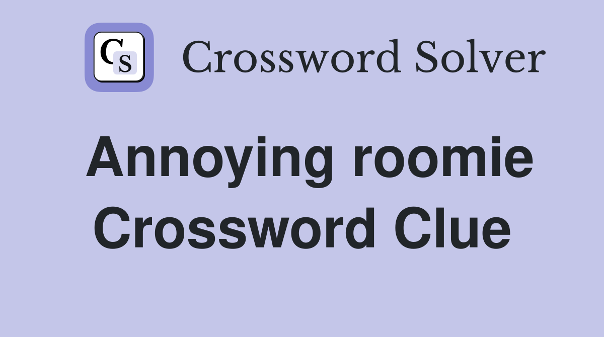 Annoying roomie Crossword Clue